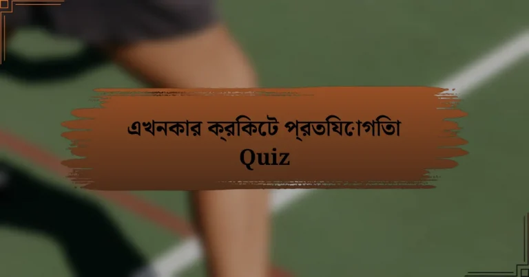 এখনকার ক্রিকেট প্রতিযোগিতা Quiz